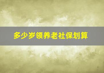 多少岁领养老社保划算