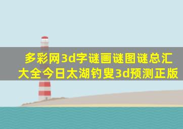 多彩网3d字谜画谜图谜总汇大全今日太湖钓叟3d预测正版