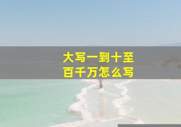 大写一到十至百千万怎么写