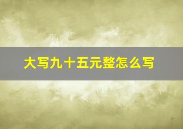 大写九十五元整怎么写