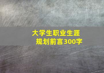 大学生职业生涯规划前言300字