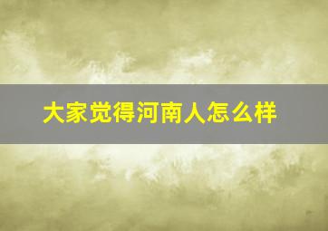 大家觉得河南人怎么样