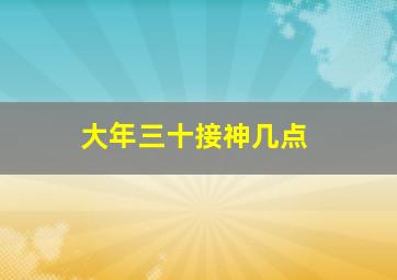 大年三十接神几点