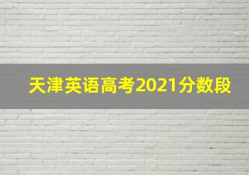 天津英语高考2021分数段