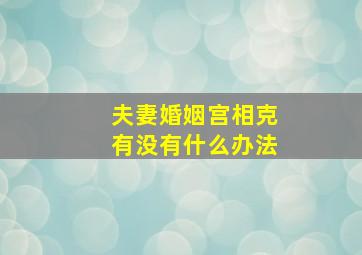 夫妻婚姻宫相克有没有什么办法