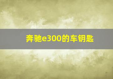 奔驰e300的车钥匙