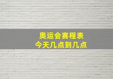 奥运会赛程表今天几点到几点