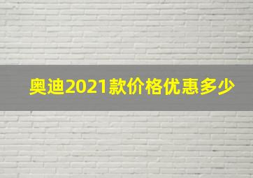 奥迪2021款价格优惠多少