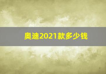 奥迪2021款多少钱