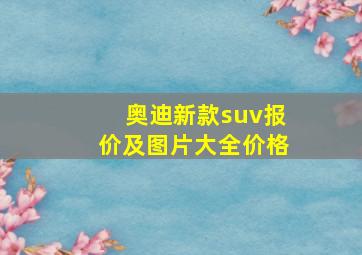 奥迪新款suv报价及图片大全价格