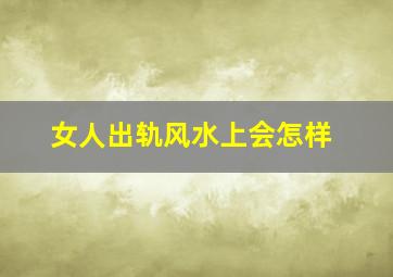 女人出轨风水上会怎样