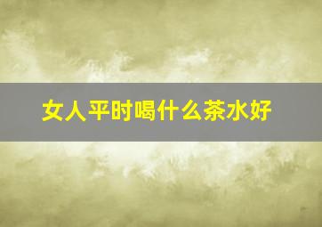 女人平时喝什么茶水好