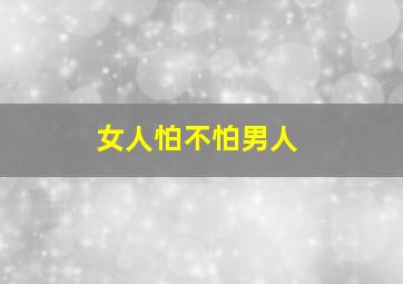 女人怕不怕男人