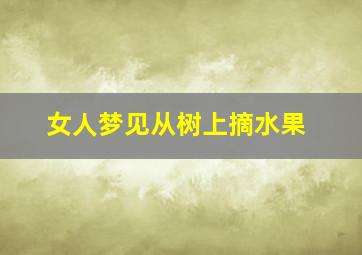 女人梦见从树上摘水果