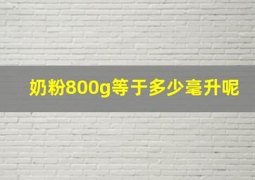 奶粉800g等于多少毫升呢