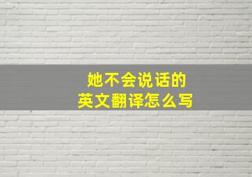 她不会说话的英文翻译怎么写