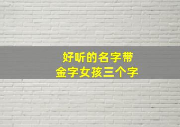 好听的名字带金字女孩三个字