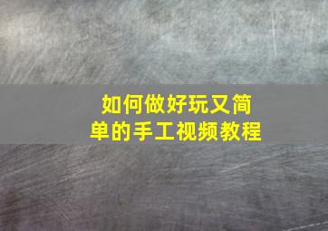 如何做好玩又简单的手工视频教程