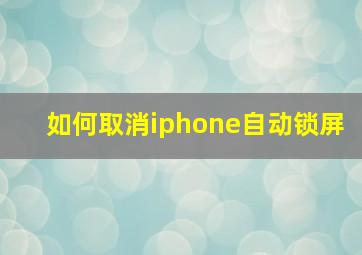 如何取消iphone自动锁屏