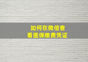 如何在微信查看医保缴费凭证