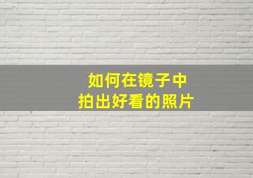 如何在镜子中拍出好看的照片