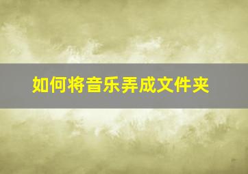 如何将音乐弄成文件夹