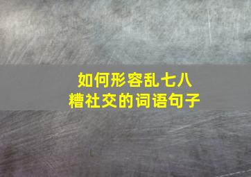 如何形容乱七八糟社交的词语句子