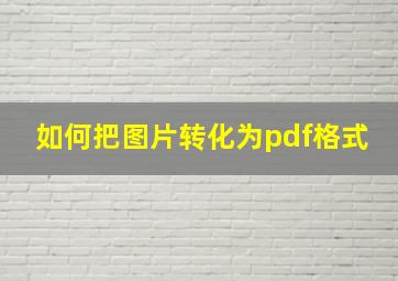 如何把图片转化为pdf格式