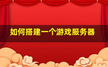 如何搭建一个游戏服务器