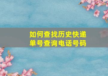 如何查找历史快递单号查询电话号码