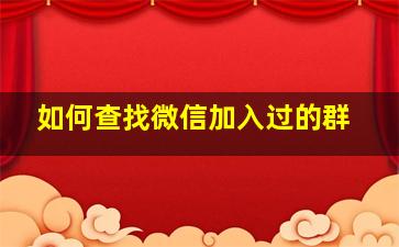 如何查找微信加入过的群