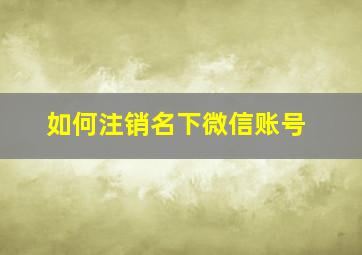 如何注销名下微信账号