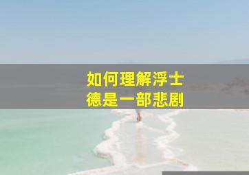 如何理解浮士德是一部悲剧