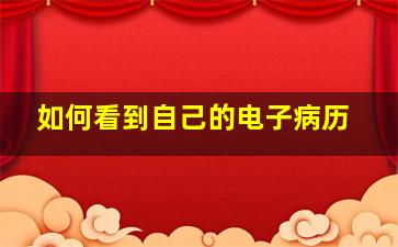 如何看到自己的电子病历