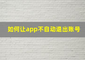 如何让app不自动退出账号