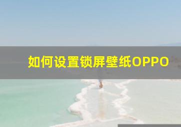 如何设置锁屏壁纸OPPO