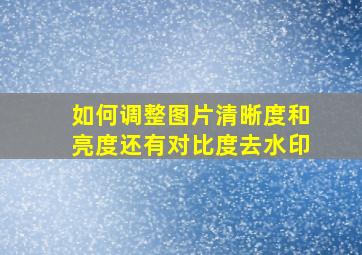 如何调整图片清晰度和亮度还有对比度去水印