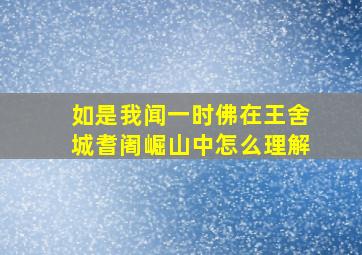 如是我闻一时佛在王舍城耆阇崛山中怎么理解