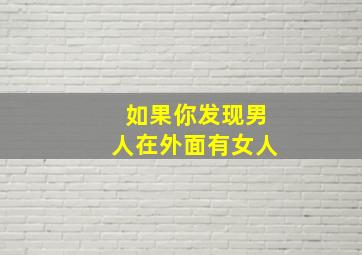 如果你发现男人在外面有女人