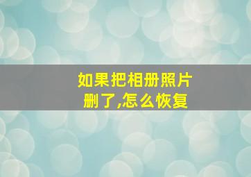 如果把相册照片删了,怎么恢复