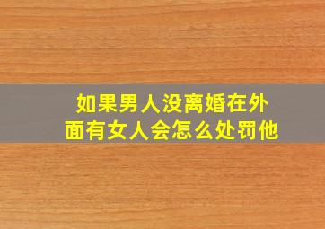 如果男人没离婚在外面有女人会怎么处罚他