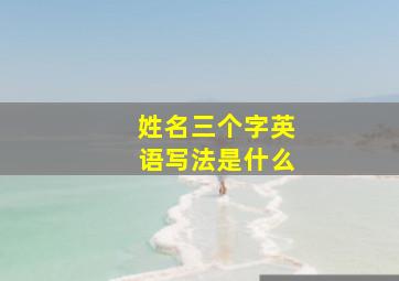 姓名三个字英语写法是什么