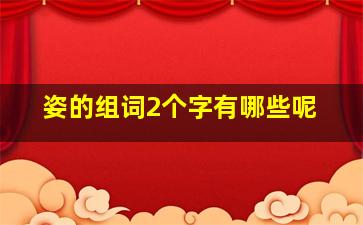 姿的组词2个字有哪些呢