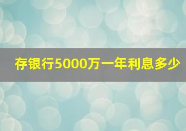 存银行5000万一年利息多少