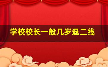 学校校长一般几岁退二线