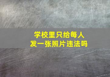 学校里只给每人发一张照片违法吗