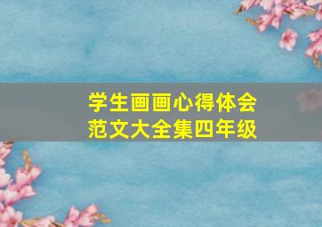 学生画画心得体会范文大全集四年级