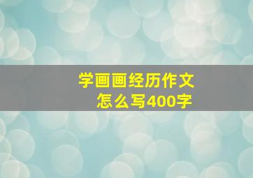 学画画经历作文怎么写400字