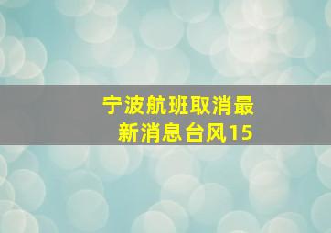 宁波航班取消最新消息台风15