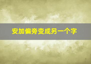 安加偏旁变成另一个字